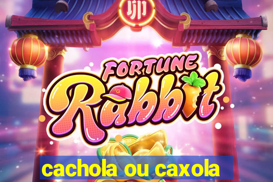 cachola ou caxola